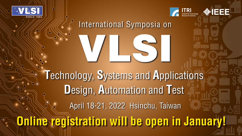 The VLSI-TSA and VLSI-DAT Symposia will take place in person in Hsinchu, Taiwan during April 18-21, 2022.